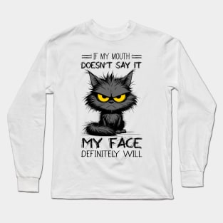 Cat If My Mouth Doesn't Say It My Face Definitely Will Funny Sarcastic Long Sleeve T-Shirt